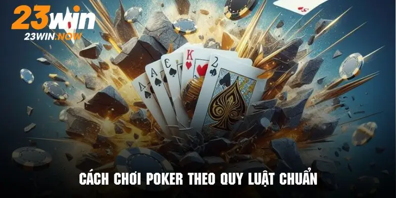 Hướng dẫn chi tiết cách chơi poker theo luật tại 23Win