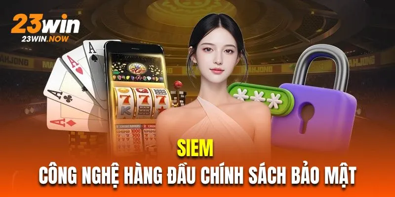 SIEM là công nghệ hàng đầu trong chính sách bảo mật 23Win 