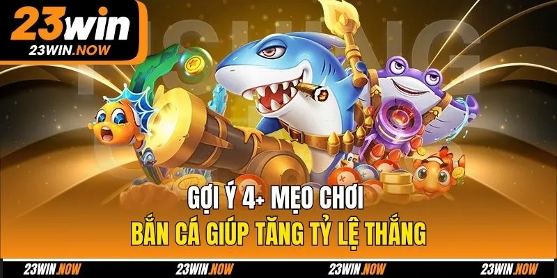 Gợi ý 4+ mẹo chơi bắn cá giúp tăng tỷ lệ thắng