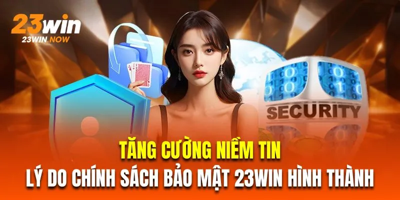 Tăng cường niềm tin là lý do chính sách bảo mật 23Win hình thành